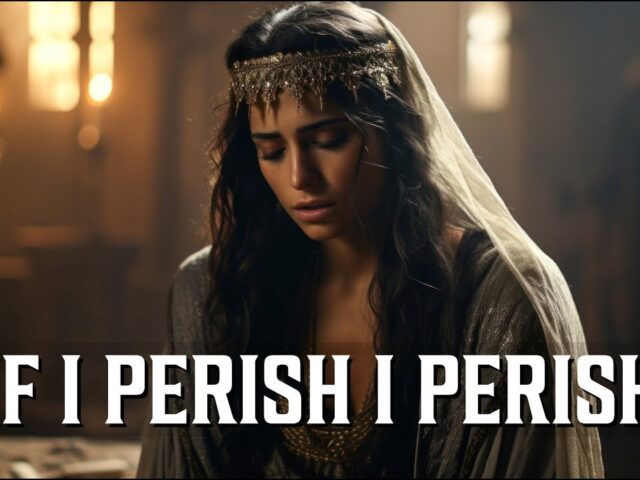 IF I PERISH, I PERISH!
